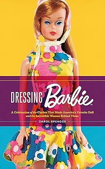 Dressing Barbie : A Celebration of the Clothes That Made America's Favorite Doll for Ages 5+
